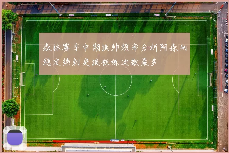 森林赛季中期换帅频率分析阿森纳稳定热刺更换教练次数最多