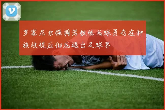 罗塞尼尔强调若教练或球员存在种族歧视应彻底退出足球界